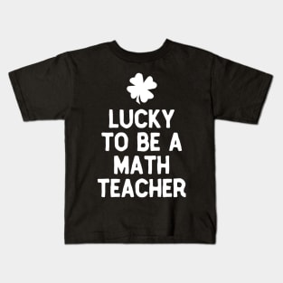 Lucky To Be A Math Teacher St Patricks Day Irish Kids T-Shirt